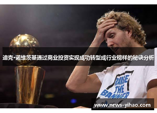 迪克·诺维茨基通过商业投资实现成功转型成行业榜样的秘诀分析