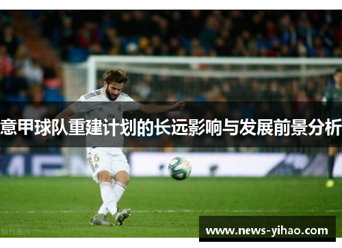 意甲球队重建计划的长远影响与发展前景分析