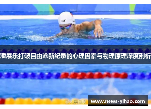 潘展乐打破自由泳新纪录的心理因素与物理原理深度剖析