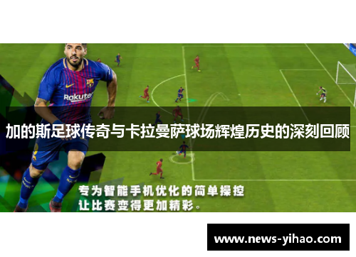 加的斯足球传奇与卡拉曼萨球场辉煌历史的深刻回顾