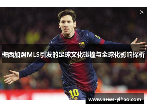 梅西加盟MLS引发的足球文化碰撞与全球化影响探析