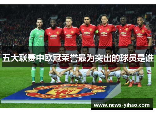 五大联赛中欧冠荣誉最为突出的球员是谁