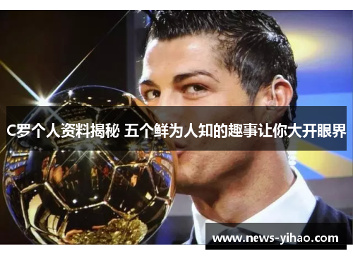 C罗个人资料揭秘 五个鲜为人知的趣事让你大开眼界