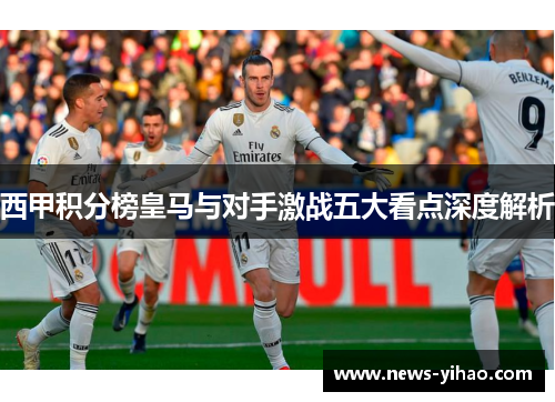 西甲积分榜皇马与对手激战五大看点深度解析