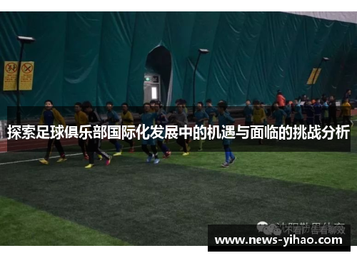 探索足球俱乐部国际化发展中的机遇与面临的挑战分析