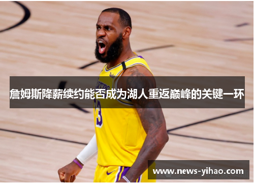 詹姆斯降薪续约能否成为湖人重返巅峰的关键一环