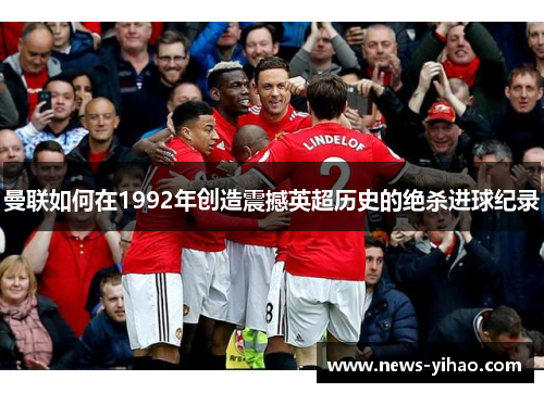 曼联如何在1992年创造震撼英超历史的绝杀进球纪录