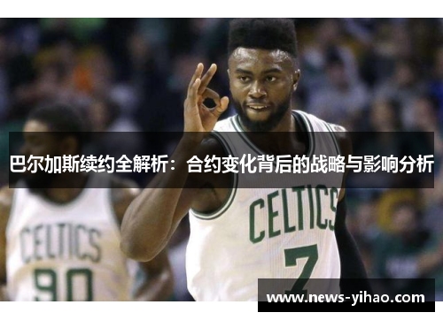 巴尔加斯续约全解析：合约变化背后的战略与影响分析