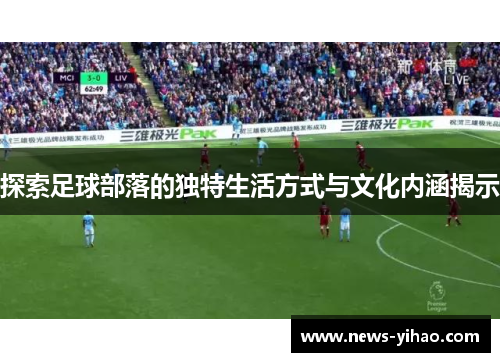 探索足球部落的独特生活方式与文化内涵揭示
