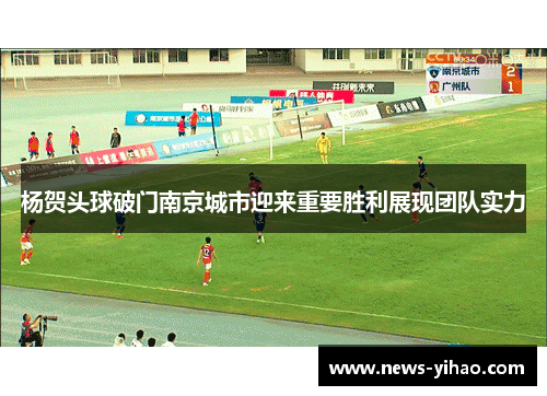 杨贺头球破门南京城市迎来重要胜利展现团队实力