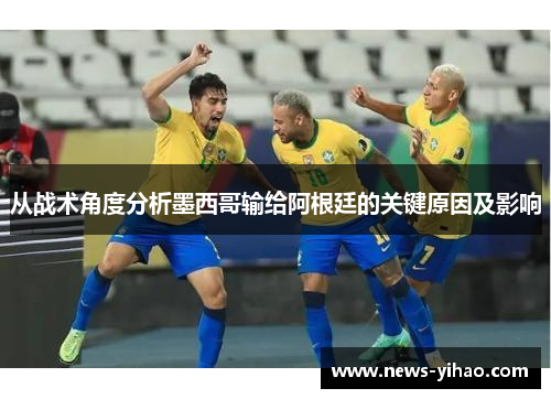 从战术角度分析墨西哥输给阿根廷的关键原因及影响