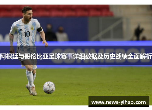阿根廷与哥伦比亚足球赛事详细数据及历史战绩全面解析
