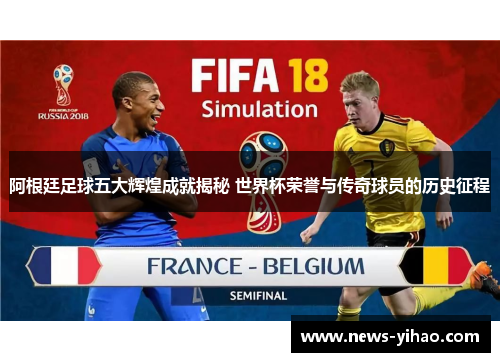 阿根廷足球五大辉煌成就揭秘 世界杯荣誉与传奇球员的历史征程