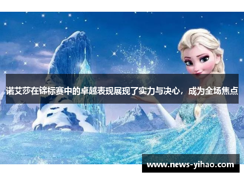 诺艾莎在锦标赛中的卓越表现展现了实力与决心,成为全场焦点
