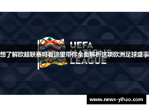 想了解欧超联赛吗看这里带你全面解析这项欧洲足球盛事