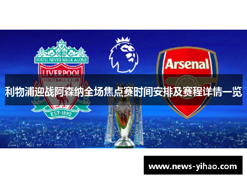 利物浦迎战阿森纳全场焦点赛时间安排及赛程详情一览